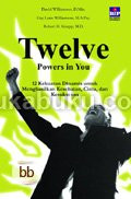 Twelve Powers in You : 12 kekuatan dinamis untuk menghasilkan kesehatan, cinta, dan kesuksesan