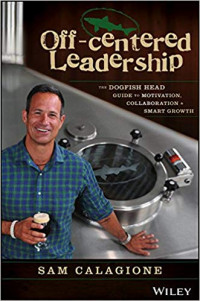Off-Centered Leadership: The Dogfish Head Guide to Motivation, Collaboration & Smart Growth
