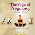 The Yoga of Pregnancy Week By Week: Connect with Your Unborn Child Through Your Mind, Body and Breath