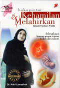 Buku Pintar dan Kehamilan Melahirkan, Sebuah Panduan Praktis : Dilengkapi Kamus Nama-Nama Indah dan Islami
