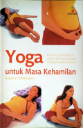 Yoga untuk Masa Kehamilan : latihan prakelahiran untuk membentuk dan mempersiapkan tubuh