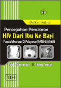 Buku Saku Pencegahan Penularan HIV Dari Ibu Ke Bayi: Penatalaksanaan Di Pelayanan Kebidanan
