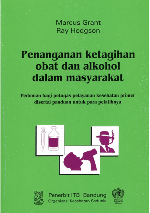 Image of Penanganan Ketagihan Obat dan Alkohol dalam Masyarakat: Pedoman bagi petugas kesehatan primer disertai panduan untuk para pelatihnya