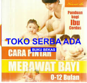 Image of Cara Pintar Merawat Bayi 0-12 Bulan: Panduan bagi Ibu Cerdas