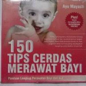 Image of 150 Tips Cerdas Merawat Bayi: Panduan Lengkap Perawatan Bayi dari A-Z