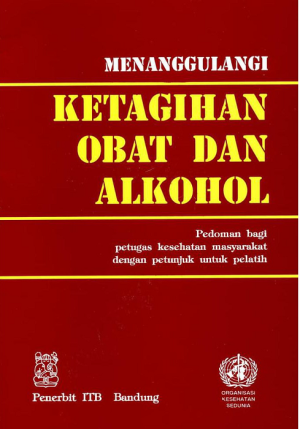 Image of Menanggulangi Ketagihan Obat dan Alkohol; Pedoman Bagi Petugas Kesehatan Masyarakat dengan Petunjuk untuk Pelatih