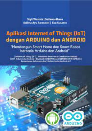 Image of Aplikasi Internet of Things (IoT) dengan Arduino dan Android: Membangun Smart Home dan Smart Robot berbasis Arduino dan Android