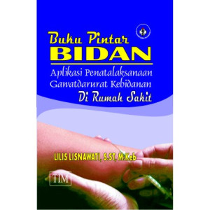Image of Buku Pintar Bidan: Aplikasi Penatalaksanaan Gawatdarurat  Kebidanan di Rumah Sakit