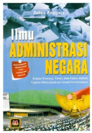 Image of Ilmu Administrasi Negara: Kajian Konsep, Teori, dan Fakta dalam Upaya Menciptakan Good Governance