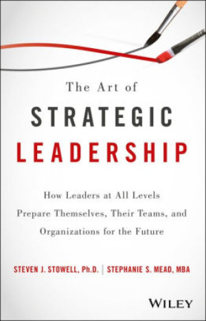 Image of The Art of Strategic Leadership: How Leaders at All Levels Prepare Themselves, Their Teams, and Organizations for the Future