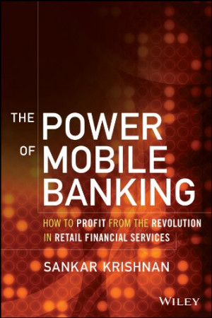 Image of The Power of Mobile Banking: How to Profit from the Revolution in Retail Financial Services
