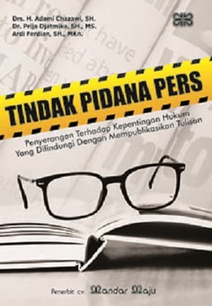 Image of Tindak Pidana Pers: Penyerangan Terhadap Kepentingan Hukum yang Dilindungi Dengan Mempublikasikan Tulisan