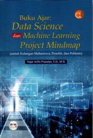 Image of Buku Ajar : Data Science Dan Machine Learning Project Mindmap Untuk Kalangan Mahasiswa, Peneliti, Dan Pebisnis