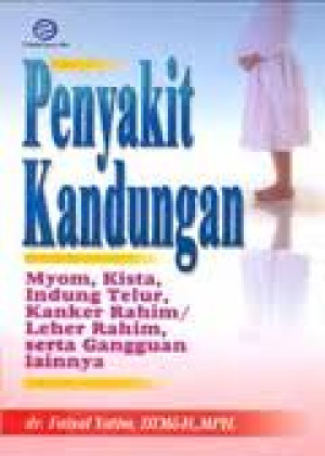 Image of Penyakit Kandungan : Myom, kista, indung telur, kanker rahim/leher rahim, serta gangguan lainnya