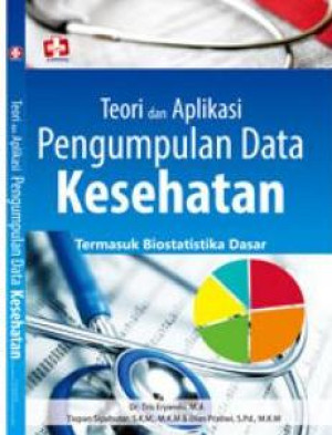 Image of Teori dan Aplikasi Pengumpulan Data Kesehatan : Termasuk Biostatistika Dasar